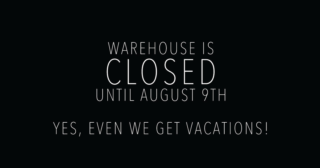 Warehouse Shipping Is Closed Until August 9th